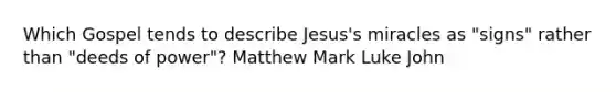 Which Gospel tends to describe Jesus's miracles as "signs" rather than "deeds of power"? Matthew Mark Luke John