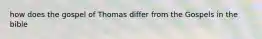 how does the gospel of Thomas differ from the Gospels in the bible
