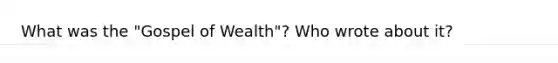 What was the "Gospel of Wealth"? Who wrote about it?