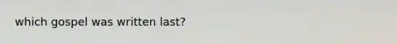 which gospel was written last?