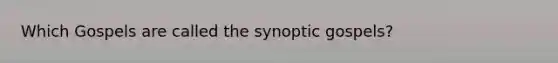 Which Gospels are called the synoptic gospels?