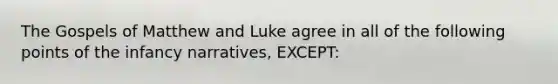 The Gospels of Matthew and Luke agree in all of the following points of the infancy narratives, EXCEPT: