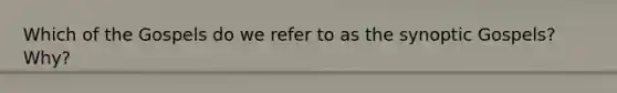 Which of the Gospels do we refer to as the synoptic Gospels? Why?