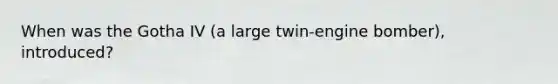 When was the Gotha IV (a large twin-engine bomber), introduced?