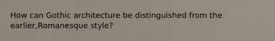 How can Gothic architecture be distinguished from the earlier,Romanesque style?