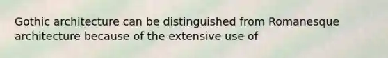 Gothic architecture can be distinguished from Romanesque architecture because of the extensive use of