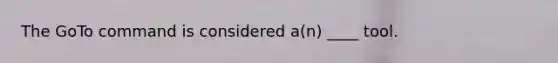 The GoTo command is considered a(n) ____ tool.