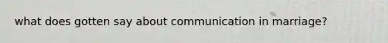 what does gotten say about communication in marriage?