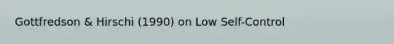 Gottfredson & Hirschi (1990) on Low Self-Control
