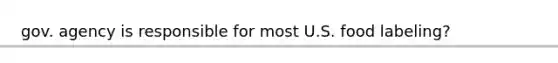 gov. agency is responsible for most U.S. food labeling?