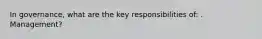 In governance, what are the key responsibilities of: . Management?