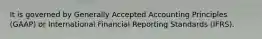 It is governed by Generally Accepted Accounting Principles (GAAP) or International Financial Reporting Standards (IFRS).