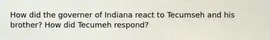 How did the governer of Indiana react to Tecumseh and his brother? How did Tecumeh respond?