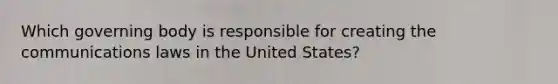 Which governing body is responsible for creating the communications laws in the United States?