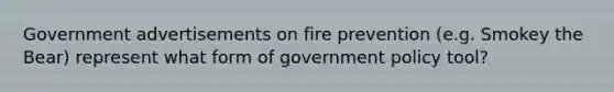 Government advertisements on fire prevention (e.g. Smokey the Bear) represent what form of government policy tool?