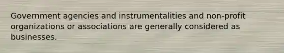 Government agencies and instrumentalities and non-profit organizations or associations are generally considered as businesses.