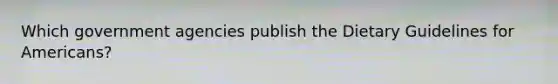 Which government agencies publish the Dietary Guidelines for Americans?