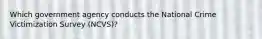 Which government agency conducts the National Crime Victimization Survey (NCVS)?