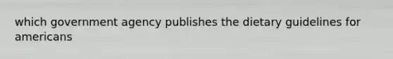 which government agency publishes the dietary guidelines for americans