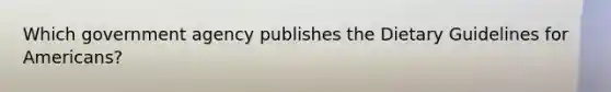 Which government agency publishes the Dietary Guidelines for Americans?