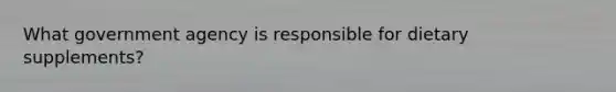 What government agency is responsible for dietary supplements?