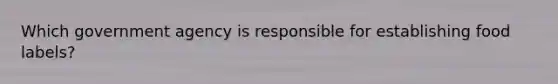 Which government agency is responsible for establishing food labels?