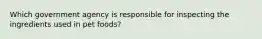 Which government agency is responsible for inspecting the ingredients used in pet foods?