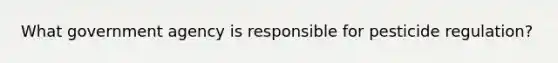 What government agency is responsible for pesticide regulation?
