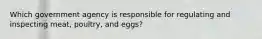 Which government agency is responsible for regulating and inspecting meat, poultry, and eggs?