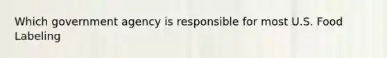 Which government agency is responsible for most U.S. Food Labeling