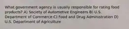 What government agency is usually responsible for rating food products? A) Society of Automotive Engineers B) U.S. Department of Commerce C) Food and Drug Administration D) U.S. Department of Agriculture