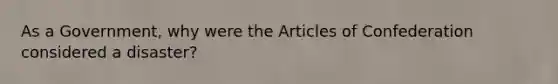 As a Government, why were the Articles of Confederation considered a disaster?