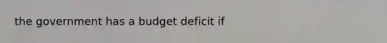 the government has a budget deficit if