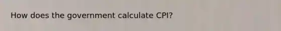 How does the government calculate CPI?