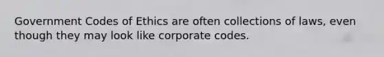 Government Codes of Ethics are often collections of laws, even though they may look like corporate codes.