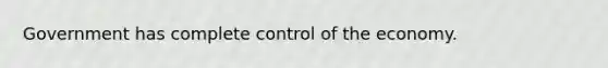 Government has complete control of the economy.