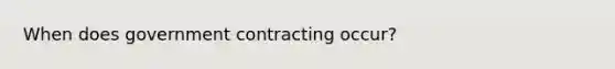 When does government contracting occur?