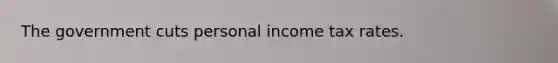 The government cuts personal income tax rates.