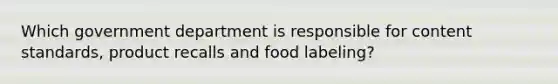 Which government department is responsible for content standards, product recalls and food labeling?