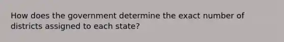 How does the government determine the exact number of districts assigned to each state?