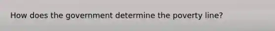 How does the government determine the poverty line?