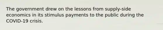 The government drew on the lessons from supply-side economics in its stimulus payments to the public during the COVID-19 crisis.