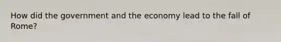 How did the government and the economy lead to the fall of Rome?