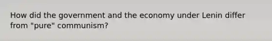 How did the government and the economy under Lenin differ from "pure" communism?