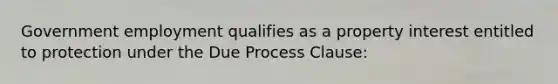 Government employment qualifies as a property interest entitled to protection under the Due Process Clause: