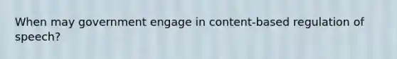 When may government engage in content-based regulation of speech?