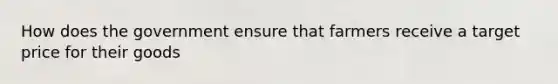 How does the government ensure that farmers receive a target price for their goods