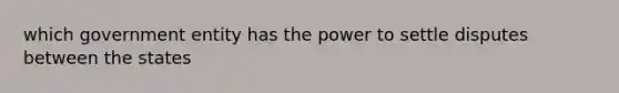 which government entity has the power to settle disputes between the states