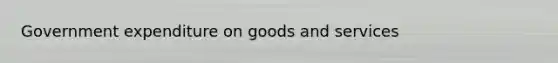 Government expenditure on goods and services