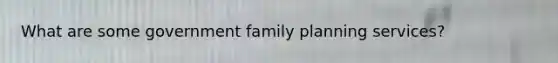 What are some government family planning services?